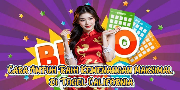 Cara Ampuh Raih Kemenangan Maksimal di Togel California
