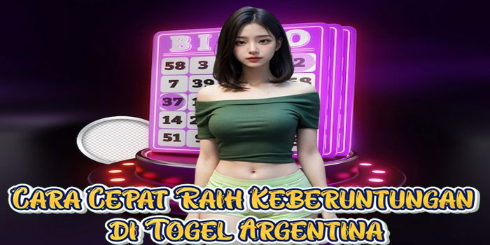 Cara Cepat Raih Keberuntungan di Togel Argentina