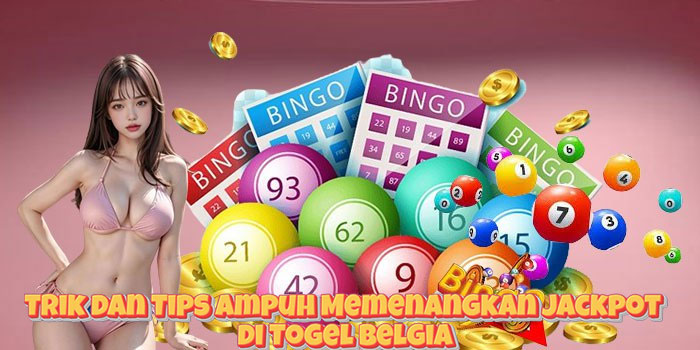 Trik dan Tips Ampuh Memenangkan Jackpot di Togel Belgia