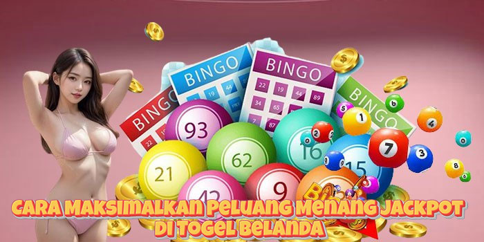 Cara Maksimalkan Peluang Menang Jackpot di Togel Belanda