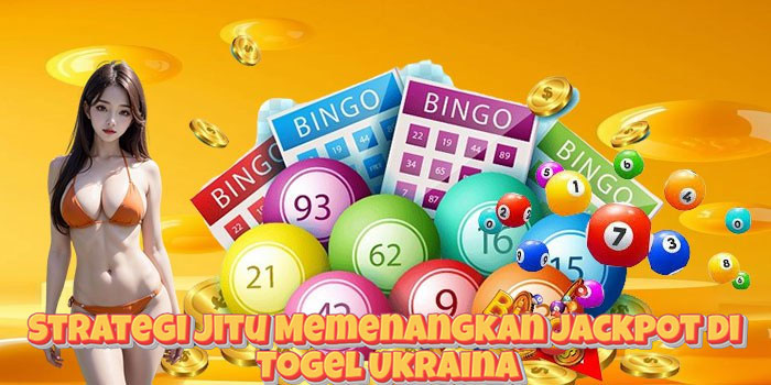 Strategi Jitu Memenangkan Jackpot di Togel Ukraina