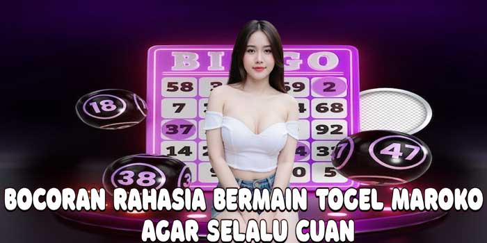 Bocoran Rahasia Bermain Togel Maroko Agar Selalu Cuan