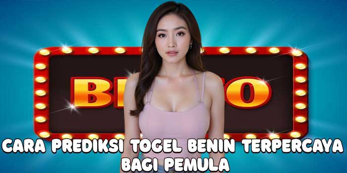 Cara Prediksi Togel Benin Terpercaya Bagi Pemula