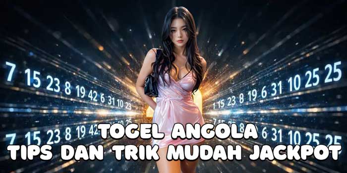 Togel Angola: Tips Dan Trik Mudah Jackpot
